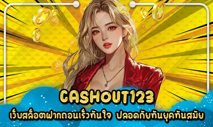 CASHOUT123 เว็บสล็อตฝากถอนเร็วทันใจ ปลอดภัยทันยุคทันสมัย CASHOUT123
